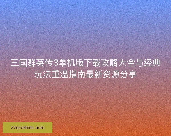 三国群英传3单机版下载攻略大全与经典玩法重温指南最新资源分享
