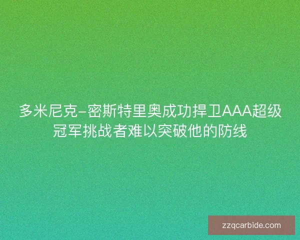 多米尼克-密斯特里奥成功捍卫AAA超级冠军挑战者难以突破他的防线