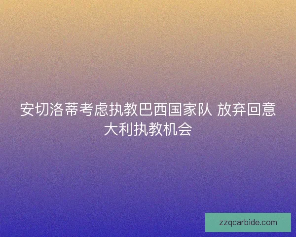 安切洛蒂考虑执教巴西国家队 放弃回意大利执教机会