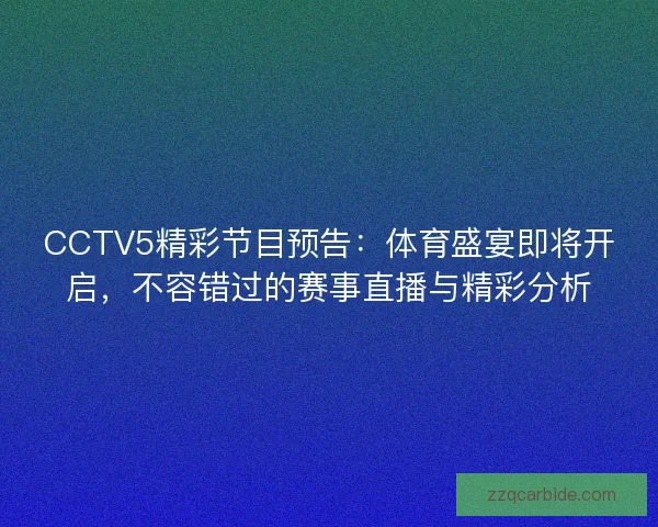 CCTV5精彩节目预告：体育盛宴即将开启，不容错过的赛事直播与精彩分析