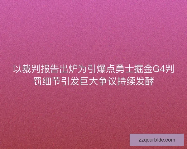以裁判报告出炉为引爆点勇士掘金G4判罚细节引发巨大争议持续发酵